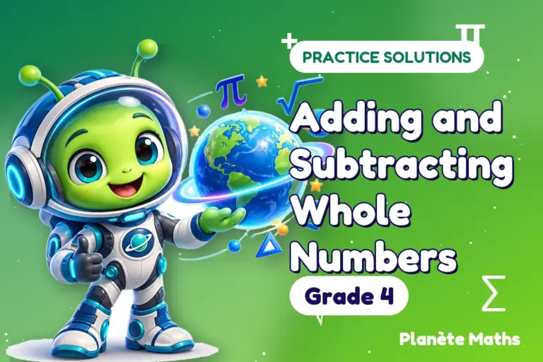 Practice solutions Grade 4 : Adding and Subtracting Whole Numbers — Zyro the alien explorer of Planète Maths