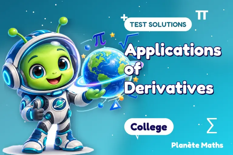 Test solutions College : Applications of Derivatives — Zyro the alien explorer of Planète Maths