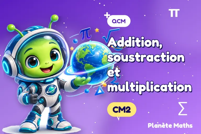 QCM de maths en CM2 : Addition, soustraction et multiplication — Zyro, l’explorateur de Planète Maths
