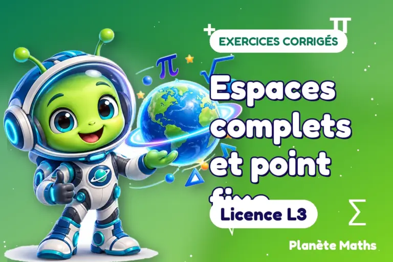 Exercices corrigés de maths en Licence L3 : Espaces complets et point fixe — Zyro, l’explorateur de Planète Maths