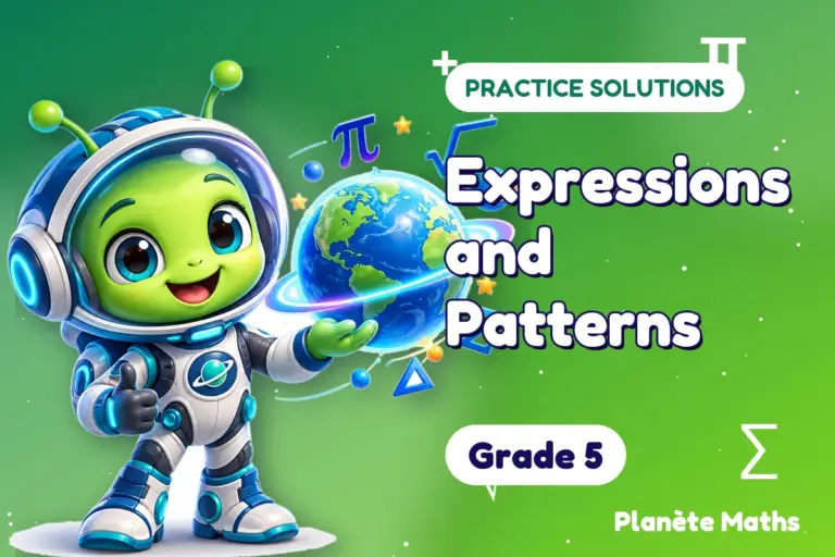 Practice solutions Grade 5 : Expressions and Patterns — Zyro the alien explorer of Planète Maths