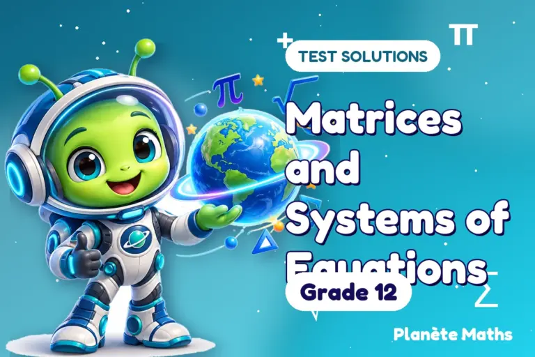 Test solutions Grade 12 : Matrices and Systems of Equations — Zyro the alien explorer of Planète Maths