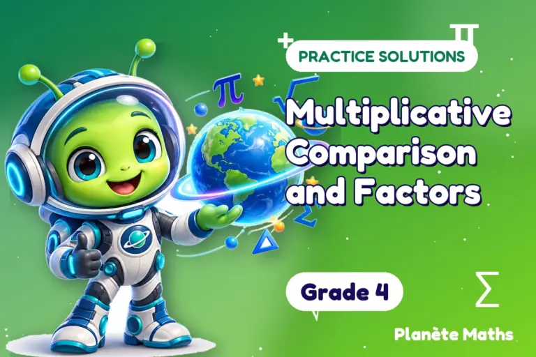 Practice solutions Grade 4 : Multiplicative Comparison and Factors — Zyro the alien explorer of Planète Maths