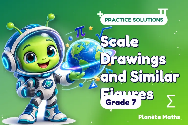 Practice solutions Grade 7 : Scale Drawings and Similar Figures — Zyro the alien explorer of Planète Maths