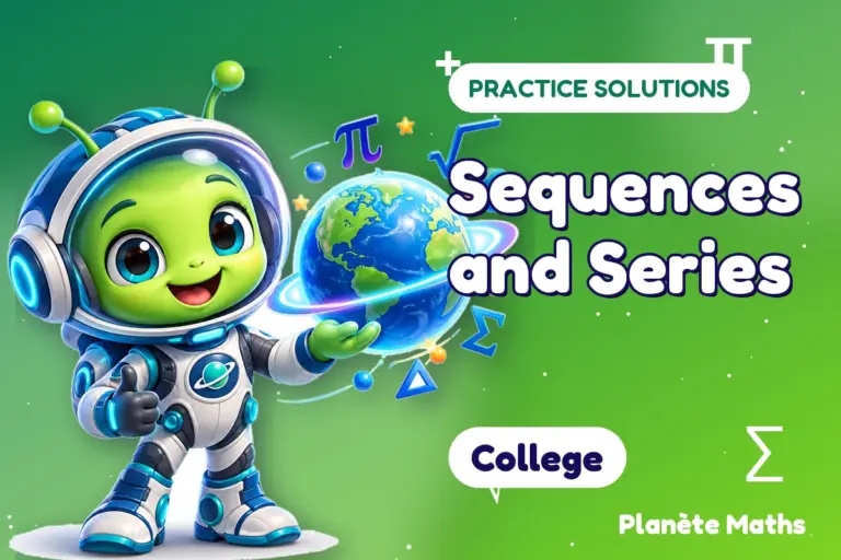 Practice solutions College : Sequences and Series — Zyro the alien explorer of Planète Maths