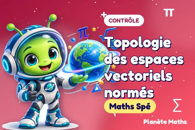 Contrôles de maths en Maths Spé : Topologie des espaces vectoriels normés — Zyro, l’explorateur de Planète Maths