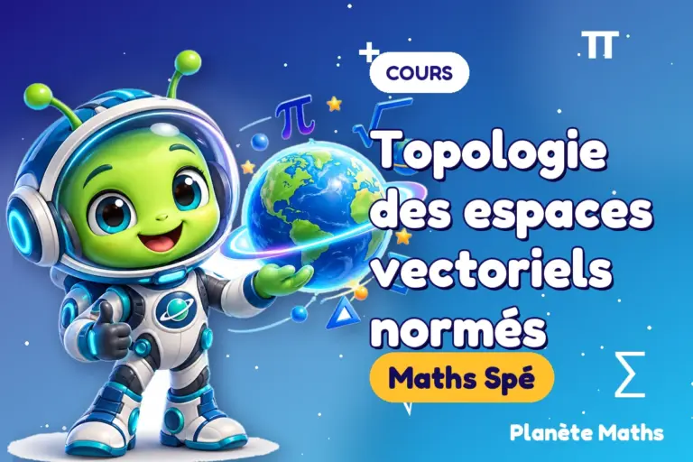 Cours de maths en Maths Spé : Topologie des espaces vectoriels normés — Zyro, l’explorateur de Planète Maths