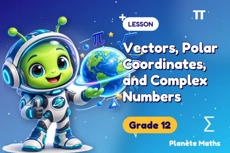 Math lessons Grade 12 : Vectors, Polar Coordinates, and Complex Numbers — Zyro the alien explorer of Planète Maths