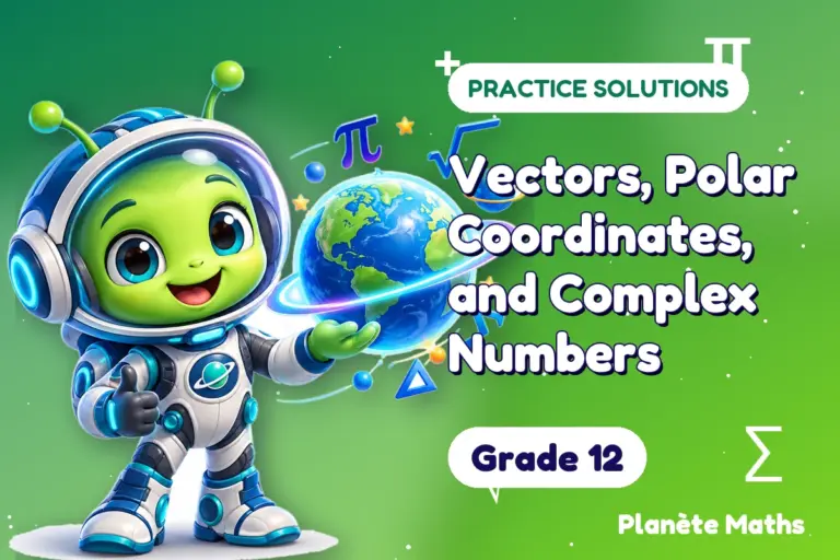 Practice solutions Grade 12 : Vectors, Polar Coordinates, and Complex Numbers — Zyro the alien explorer of Planète Maths